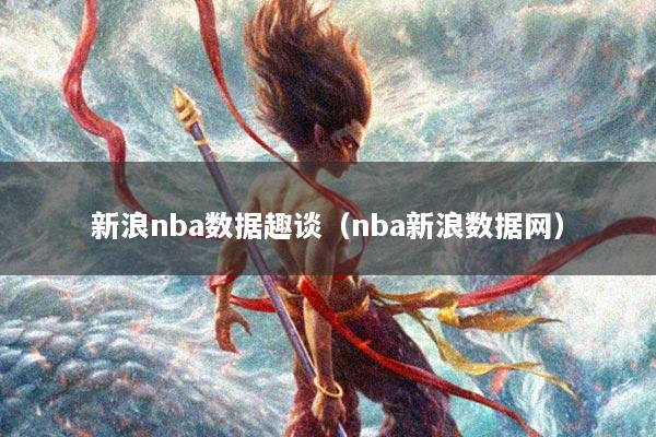 新浪nba数据趣谈（nba新浪数据网）
