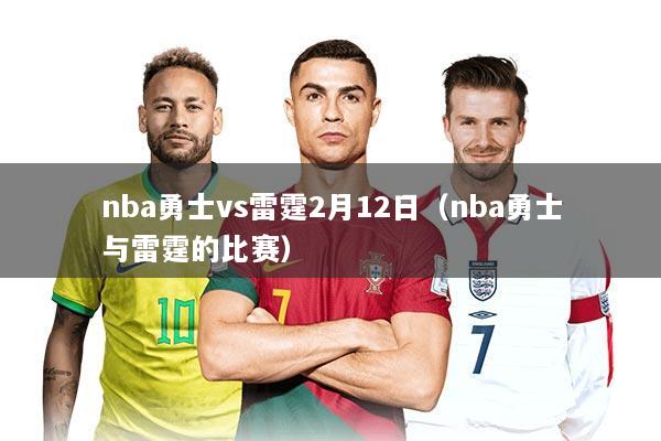nba勇士vs雷霆2月12日（nba勇士与雷霆的比赛）