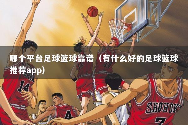 哪个平台足球篮球靠谱（有什么好的足球篮球推荐app）