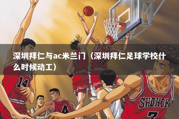 深圳拜仁与ac米兰门（深圳拜仁足球学校什么时候动工）