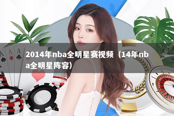 2014年nba全明星赛视频（14年nba全明星阵容）