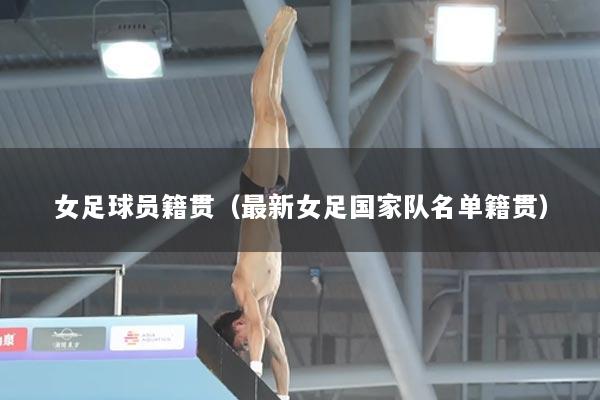 女足球员籍贯（最新女足国家队名单籍贯）