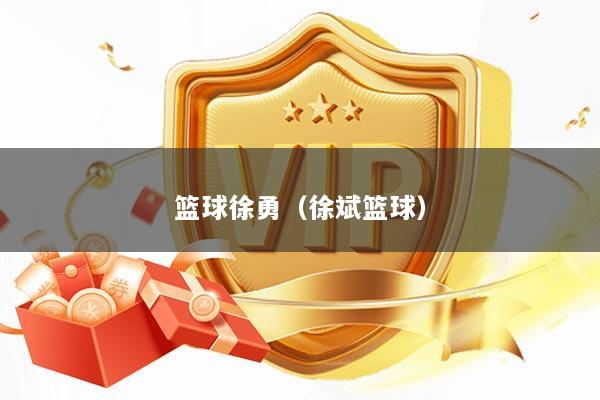 篮球徐勇（徐斌篮球）