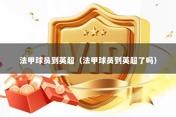 法甲球员到英超（法甲球员到英超了吗）