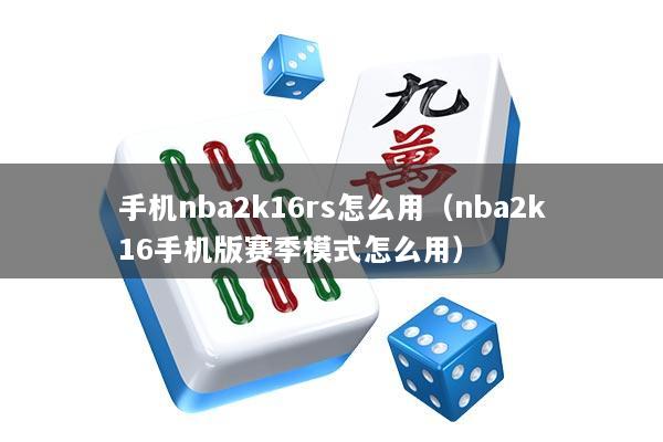 手机nba2k16rs怎么用（nba2k16手机版赛季模式怎么用）