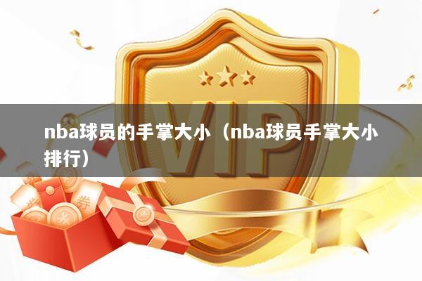nba球员的手掌大小（nba球员手掌大小排行）