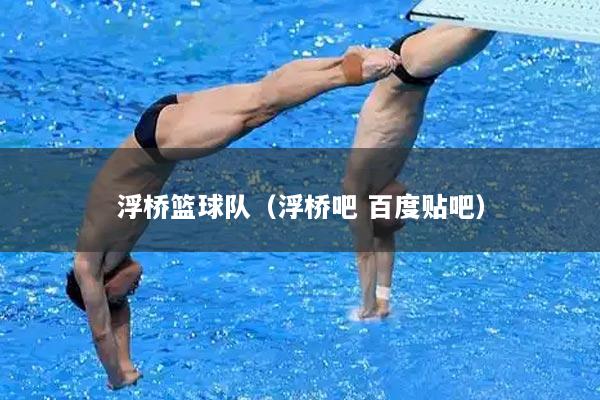 浮桥篮球队（浮桥吧 百度贴吧）