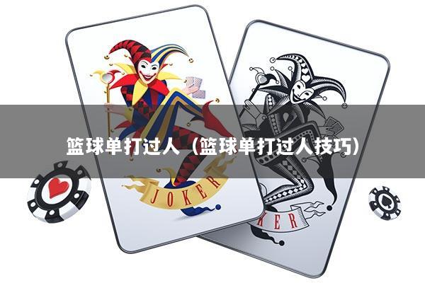 详细阅读:篮球单打过人(篮球单打过人技巧) 篮球单打过人(篮球单打过人技巧)